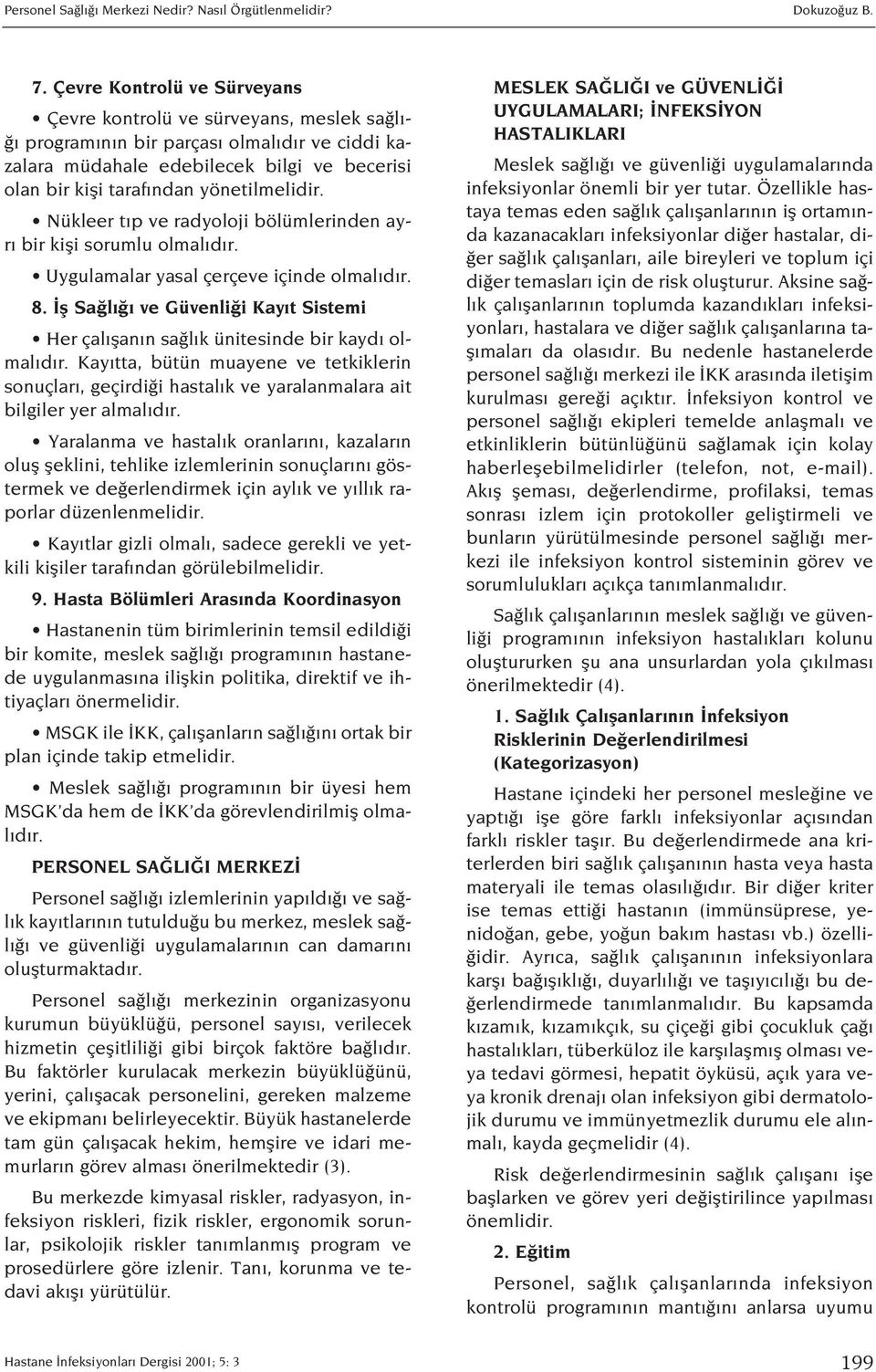 yönetilmelidir. Nükleer t p ve radyoloji bölümlerinden ayr bir kifli sorumlu olmal d r. Uygulamalar yasal çerçeve içinde olmal d r. 8.