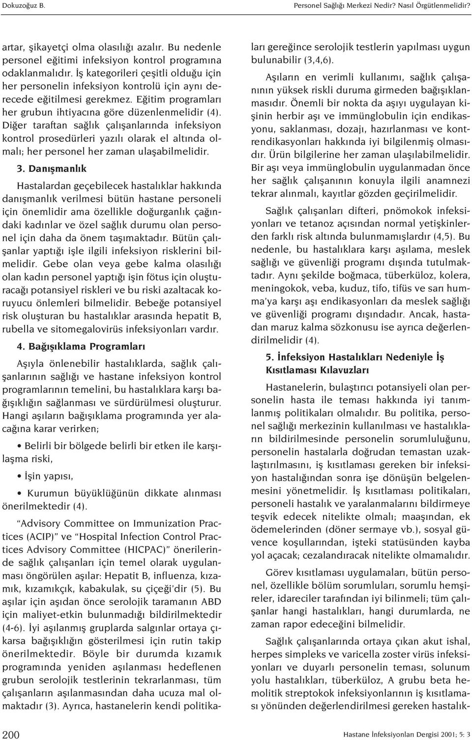 Di er taraftan sa l k çal flanlar nda infeksiyon kontrol prosedürleri yaz l olarak el alt nda olmal ; her personel her zaman ulaflabilmelidir. 3.