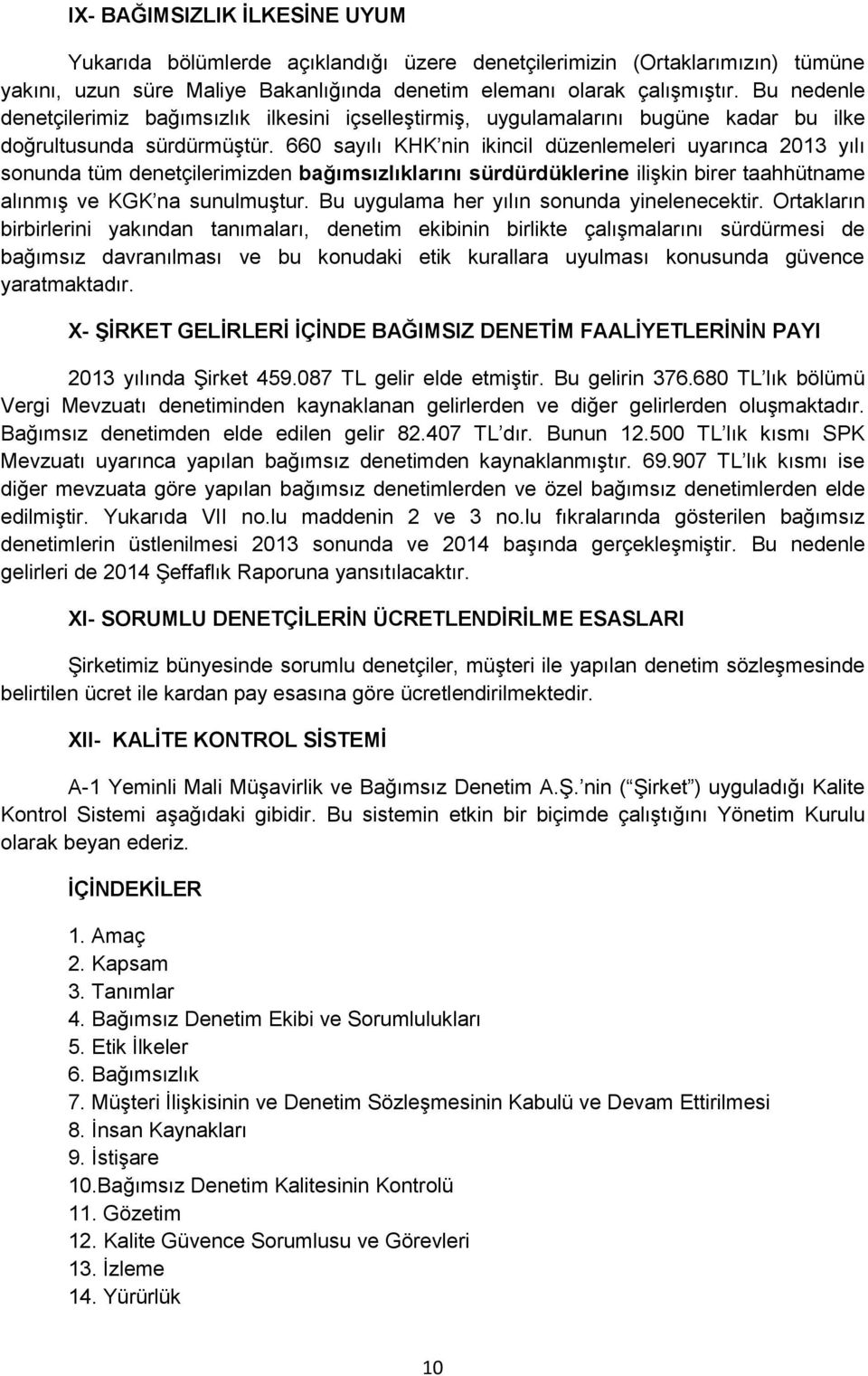 660 sayılı KHK nin ikincil düzenlemeleri uyarınca 2013 yılı sonunda tüm denetçilerimizden bağımsızlıklarını sürdürdüklerine ilişkin birer taahhütname alınmış ve KGK na sunulmuştur.