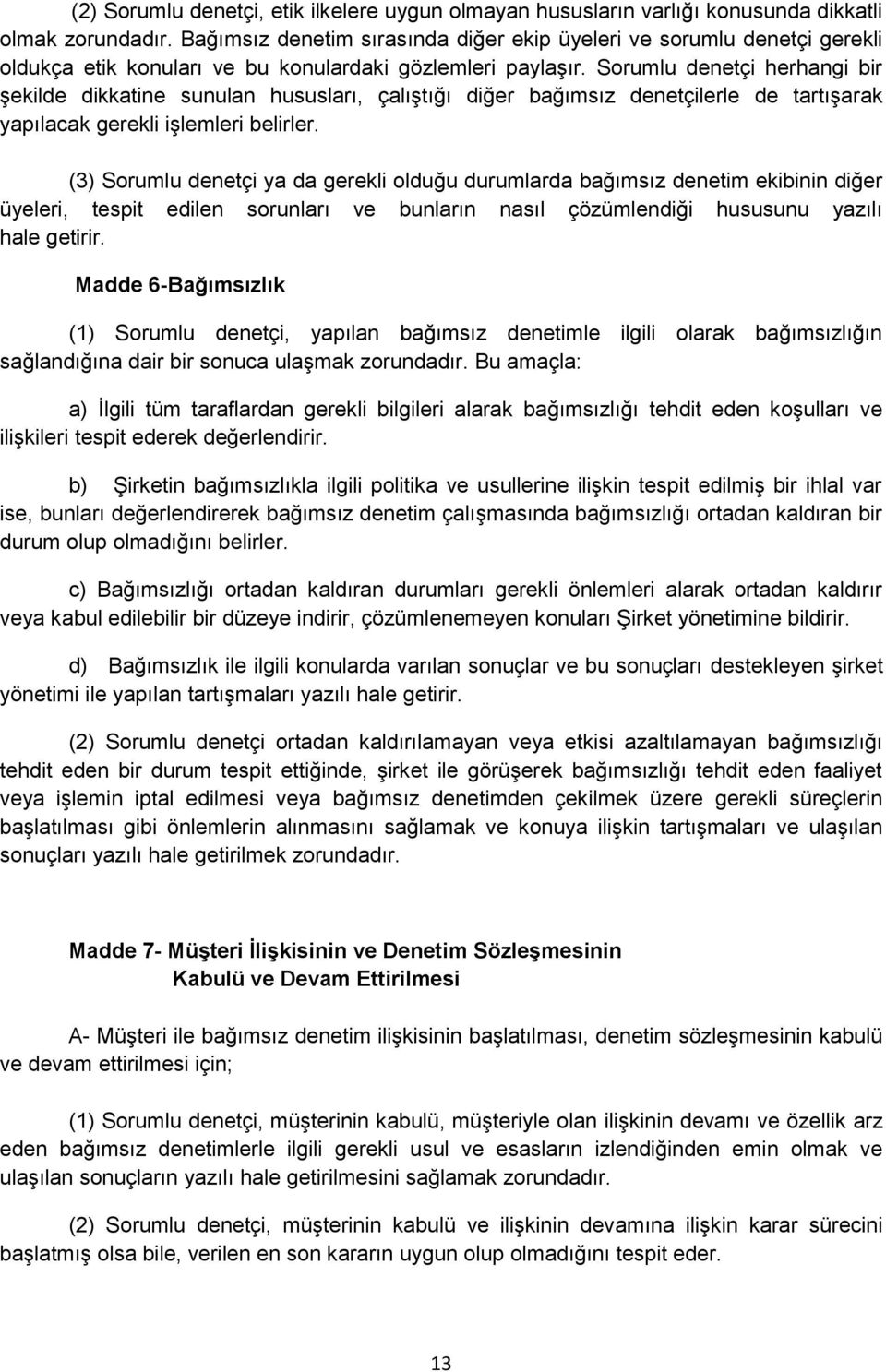 Sorumlu denetçi herhangi bir şekilde dikkatine sunulan hususları, çalıştığı diğer bağımsız denetçilerle de tartışarak yapılacak gerekli işlemleri belirler.