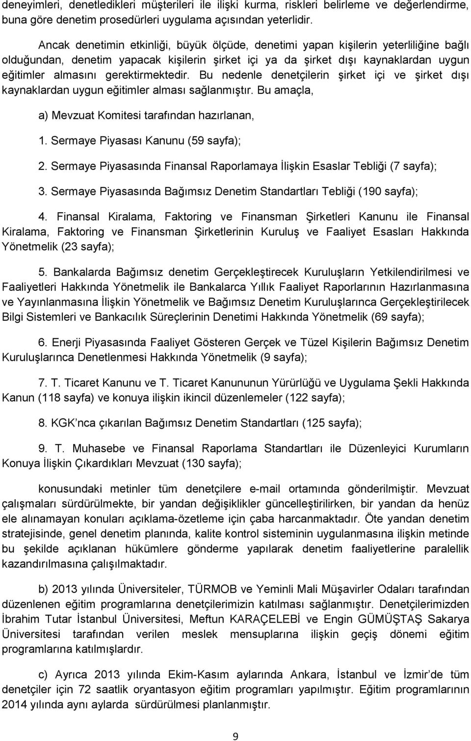 gerektirmektedir. Bu nedenle denetçilerin şirket içi ve şirket dışı kaynaklardan uygun eğitimler alması sağlanmıştır. Bu amaçla, a) Mevzuat Komitesi tarafından hazırlanan, 1.