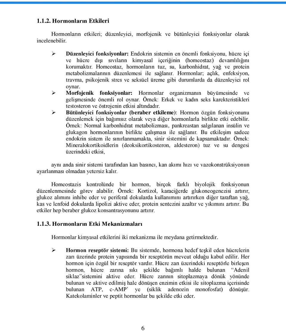 Homeostaz, hormonların tuz, su, karbonhidrat, yağ ve protein metabolizmalarının düzenlemesi ile sağlanır.