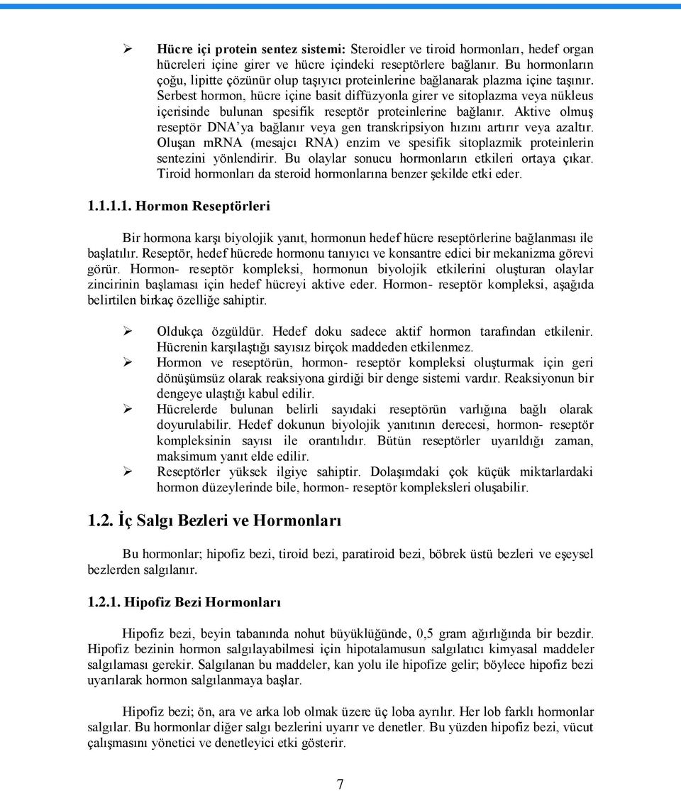 Serbest hormon, hücre içine basit diffüzyonla girer ve sitoplazma veya nükleus içerisinde bulunan spesifik reseptör proteinlerine bağlanır.