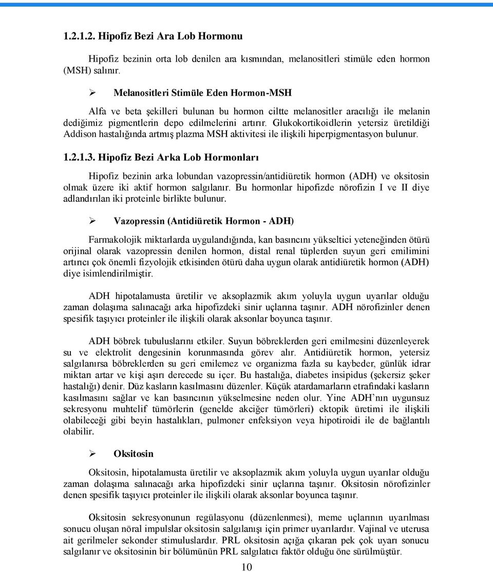 Glukokortikoidlerin yetersiz üretildiği Addison hastalığında artmıģ plazma MSH aktivitesi ile iliģkili hiperpigmentasyon bulunur. 1.2.1.3.