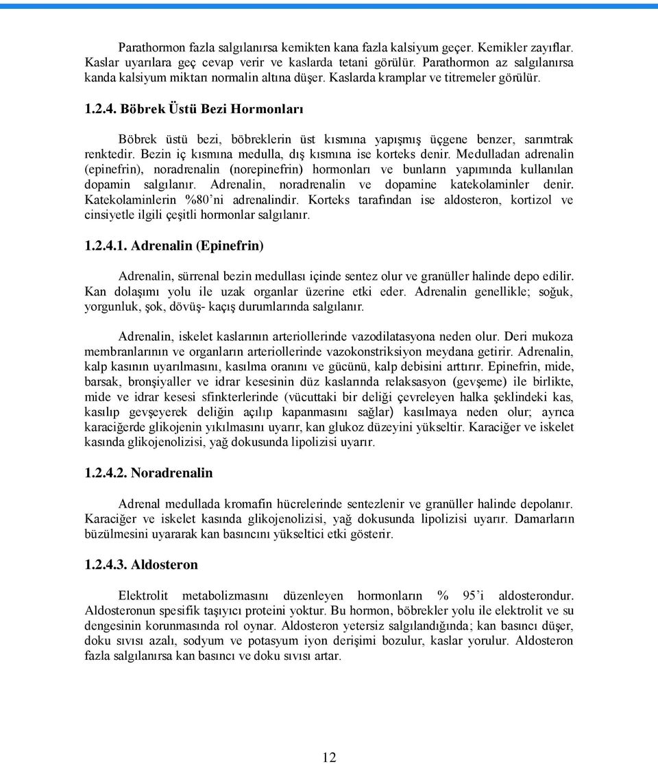 Böbrek Üstü Bezi Hormonları Böbrek üstü bezi, böbreklerin üst kısmına yapıģmıģ üçgene benzer, sarımtrak renktedir. Bezin iç kısmına medulla, dıģ kısmına ise korteks denir.