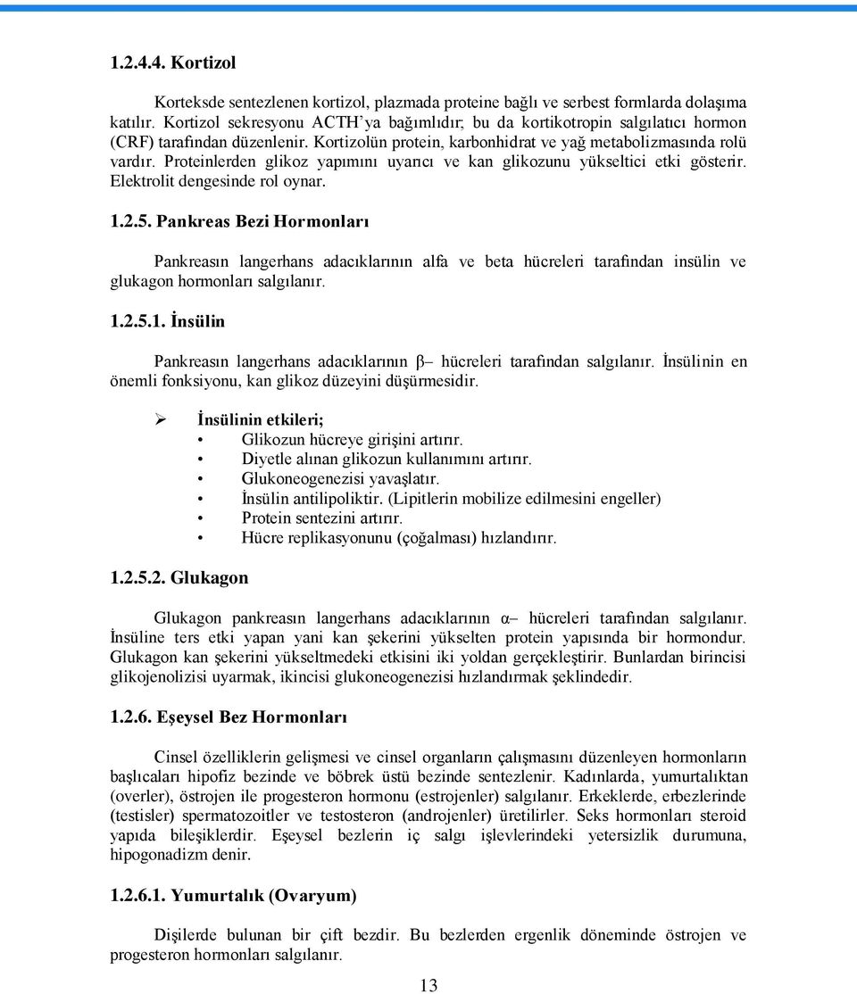 Proteinlerden glikoz yapımını uyarıcı ve kan glikozunu yükseltici etki gösterir. Elektrolit dengesinde rol oynar. 1.2.5.