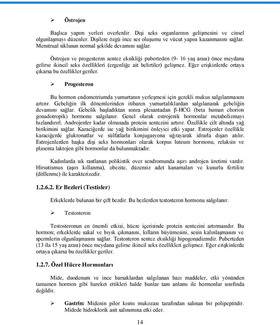 Östrojen ve progesteron sentez eksikliği puberteden (9-16 yaģ arası) önce meydana gelirse ikincil seks özellikleri (ergenliğe ait belirtiler) geliģmez.