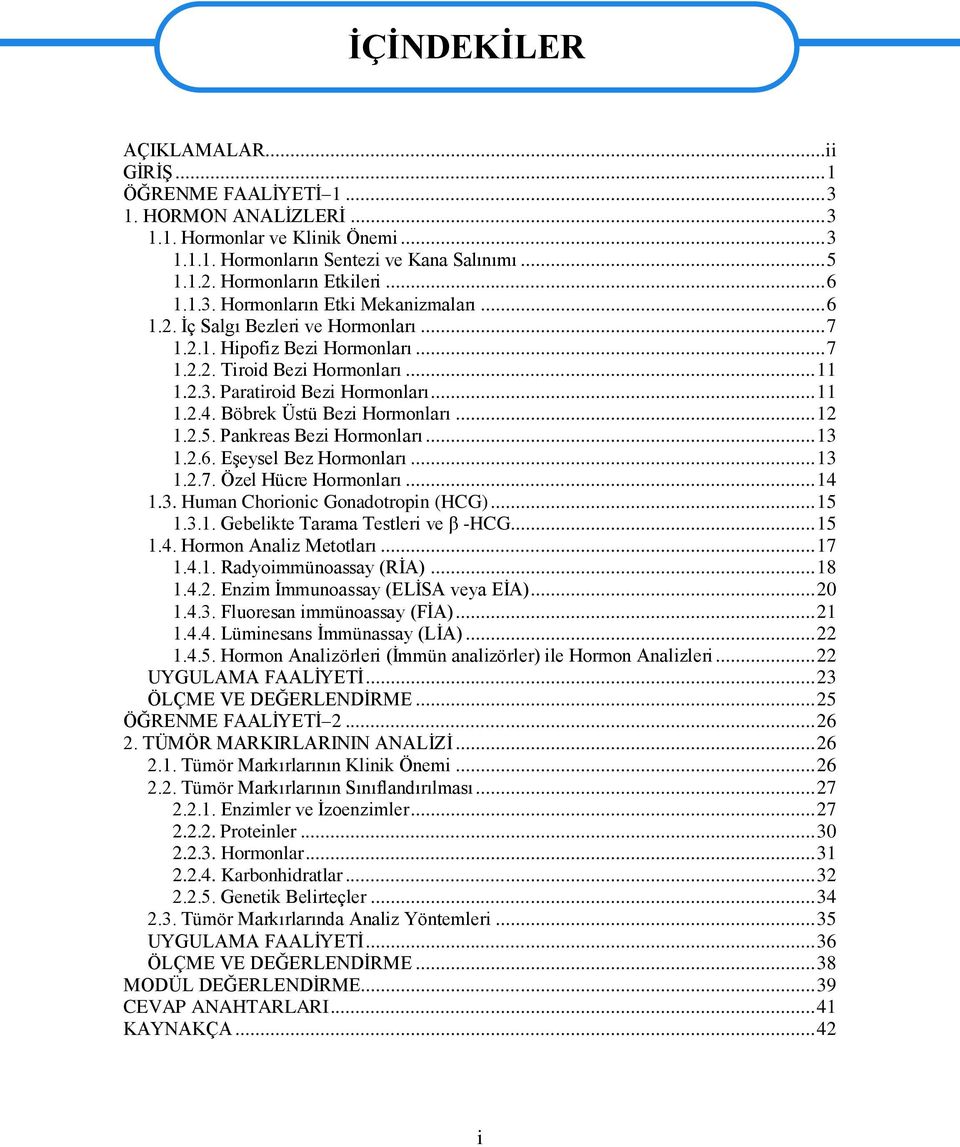 .. 11 1.2.4. Böbrek Üstü Bezi Hormonları... 12 1.2.5. Pankreas Bezi Hormonları... 13 1.2.6. EĢeysel Bez Hormonları... 13 1.2.7. Özel Hücre Hormonları... 14 1.3. Human Chorionic Gonadotropin (HCG).