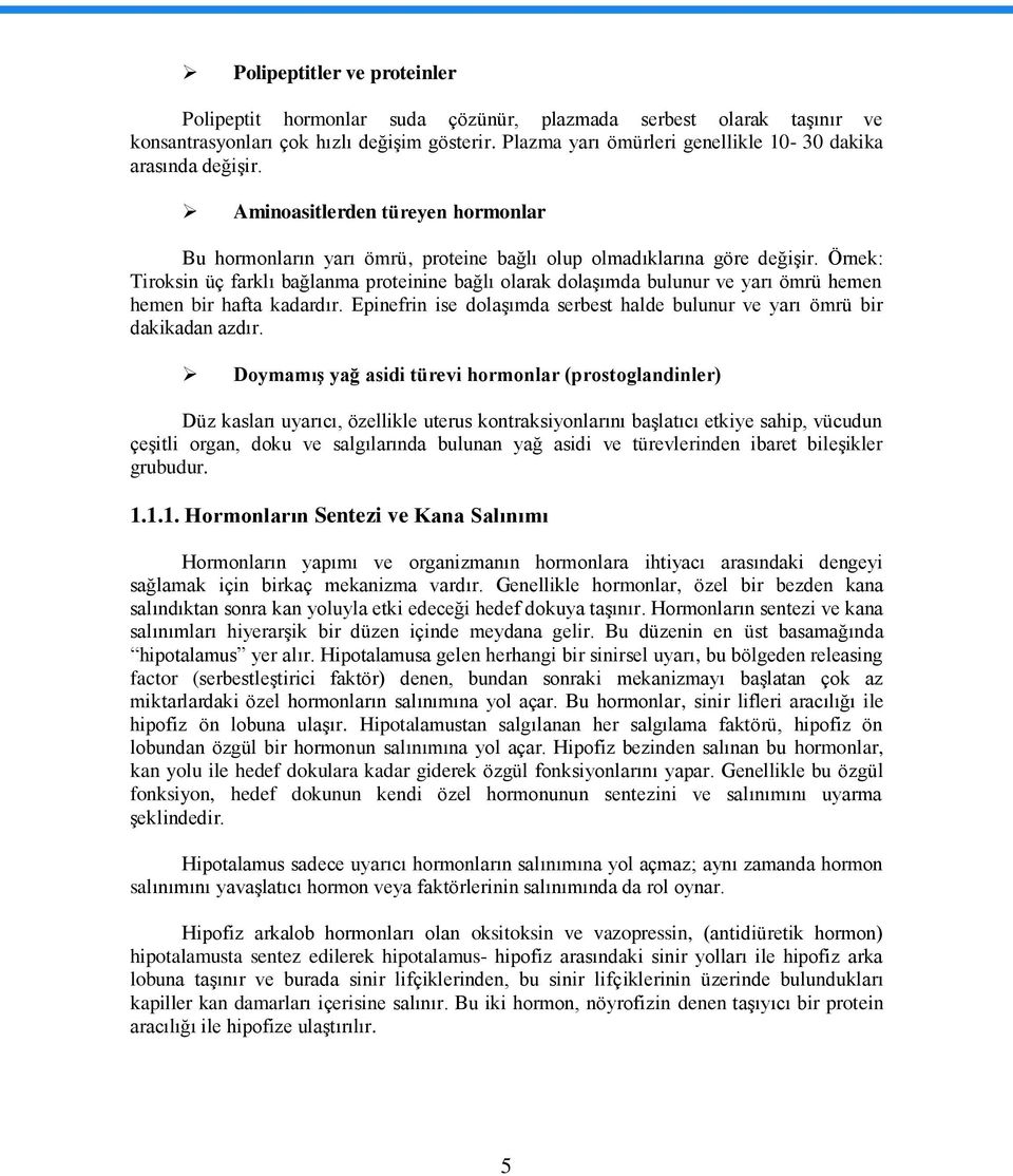 Örnek: Tiroksin üç farklı bağlanma proteinine bağlı olarak dolaģımda bulunur ve yarı ömrü hemen hemen bir hafta kadardır.