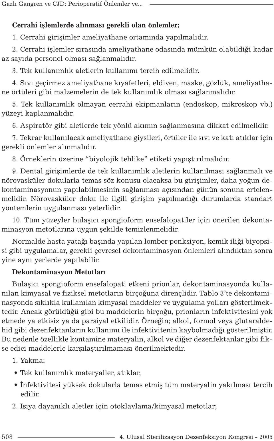 Sıvı geçirmez ameliyathane kıyafetleri, eldiven, maske, gözlük, ameliyathane örtüleri gibi malzemelerin de tek kullanımlık olması sağlanmalıdır. 5.