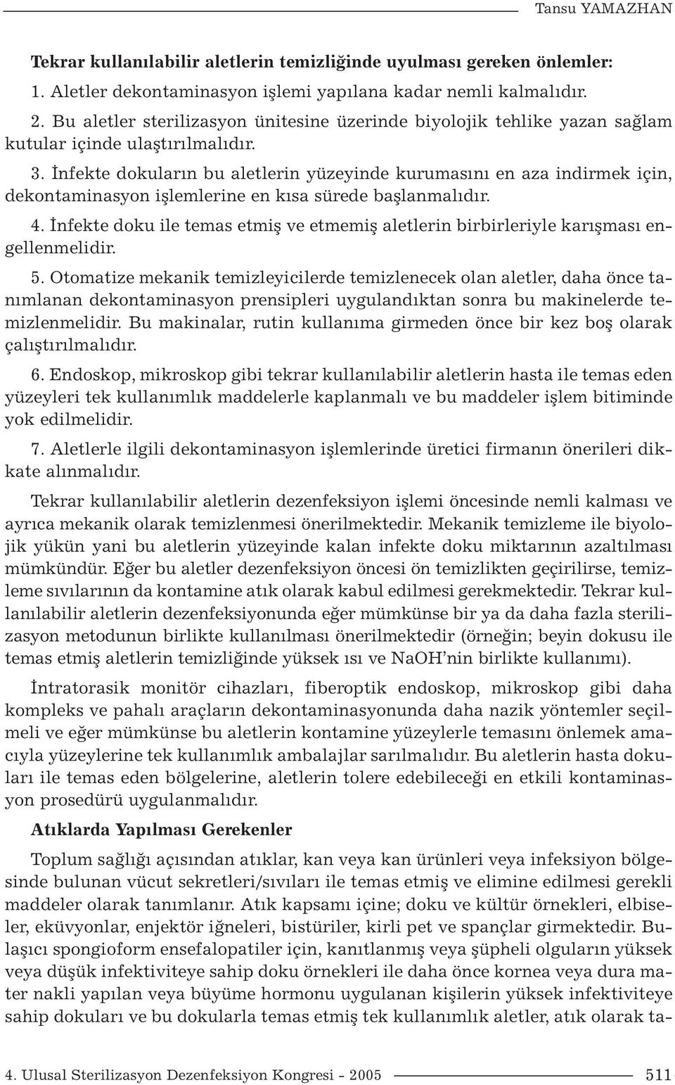 İnfekte dokuların bu aletlerin yüzeyinde kurumasını en aza indirmek için, dekontaminasyon işlemlerine en kısa sürede başlanmalıdır. 4.