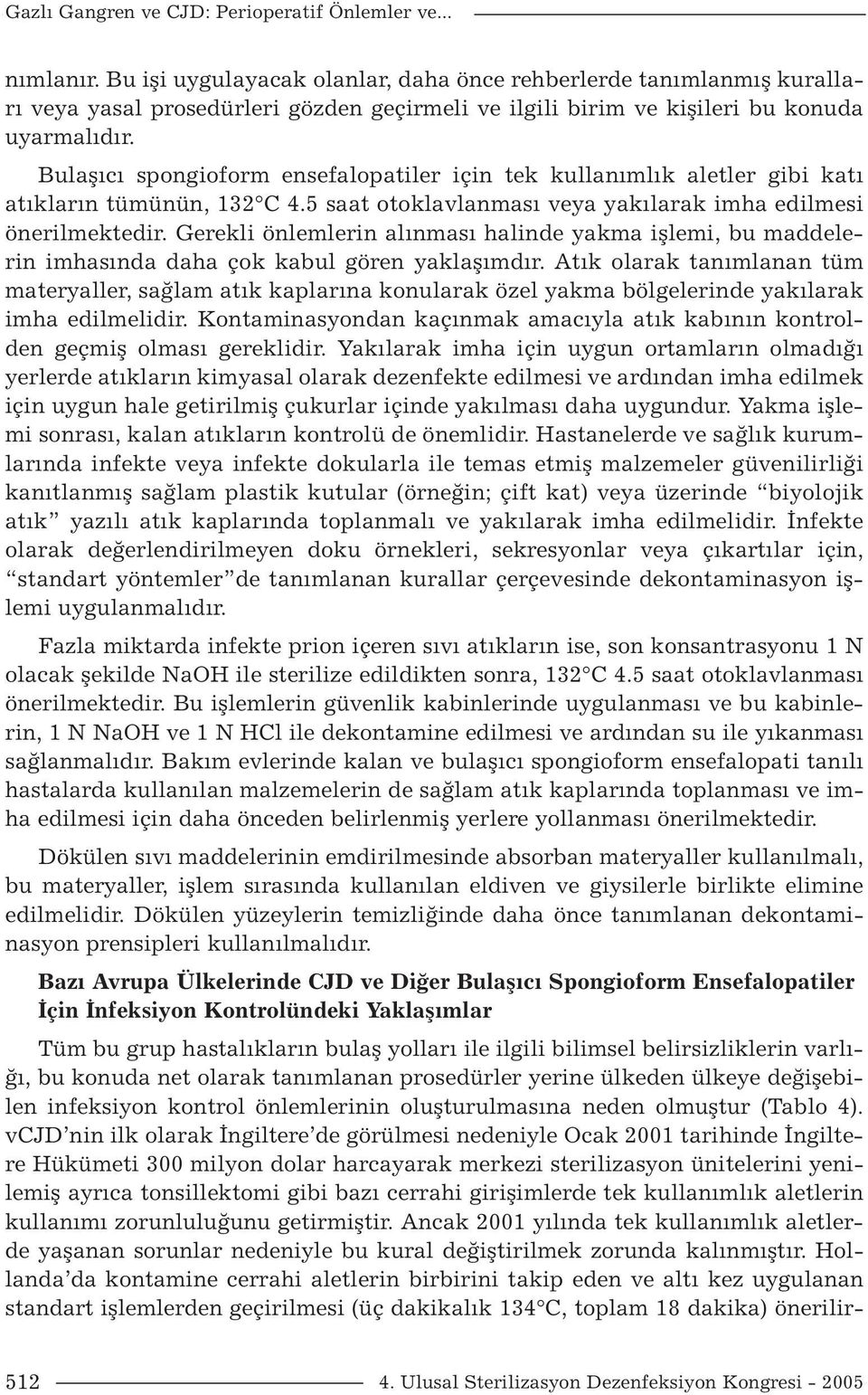 Bulaşıcı spongioform ensefalopatiler için tek kullanımlık aletler gibi katı atıkların tümünün, 132 C 4.5 saat otoklavlanması veya yakılarak imha edilmesi önerilmektedir.