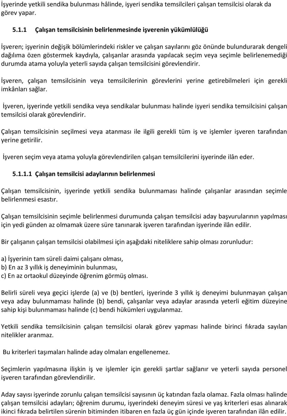 çalışanlar arasında yapılacak seçim veya seçimle belirlenemediği durumda atama yoluyla yeterli sayıda çalışan temsilcisini görevlendirir.