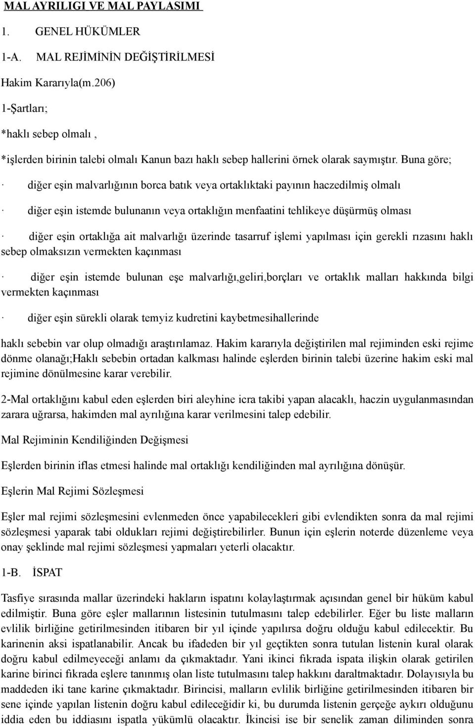 Buna göre; diğer eşin malvarlığının borca batık veya ortaklıktaki payının haczedilmiş olmalı diğer eşin istemde bulunanın veya ortaklığın menfaatini tehlikeye düşürmüş olması diğer eşin ortaklığa ait