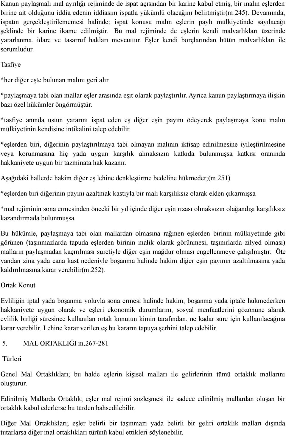 Bu mal rejiminde de eşlerin kendi malvarlıkları üzerinde yararlanma, idare ve tasarruf hakları mevcuttur. Eşler kendi borçlarından bütün malvarlıkları ile sorumludur.