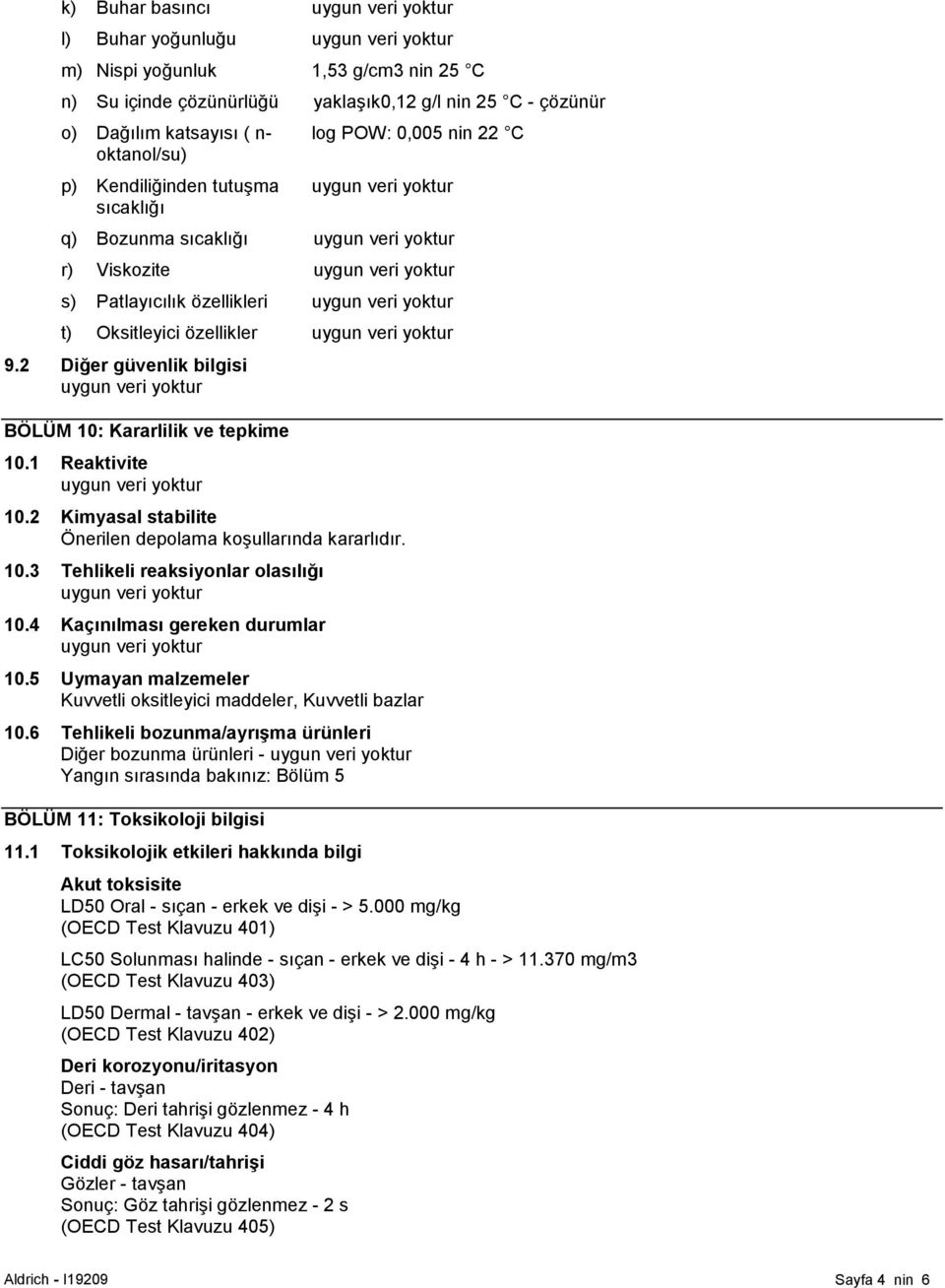 2 Kimyasal stabilite Önerilen depolama koşullarında kararlıdır. 10.3 Tehlikeli reaksiyonlar olasılığı 10.4 Kaçınılması gereken durumlar 10.