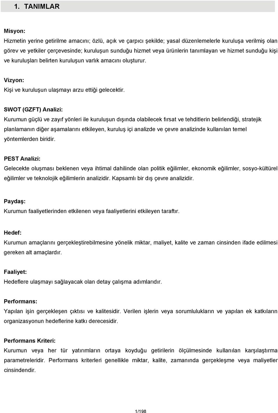 SWOT (GZFT) Analizi: Kurumun güçlü ve zayıf yönleri ile kuruluşun dışında olabilecek fırsat ve tehditlerin belirlendiği, stratejik planlamanın diğer aşamalarını etkileyen, kuruluş içi analizde ve