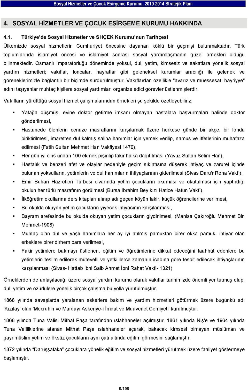 Türk toplumlarında islamiyet öncesi ve islamiyet sonrası sosyal yardımlaşmanın güzel örnekleri olduğu bilinmektedir.