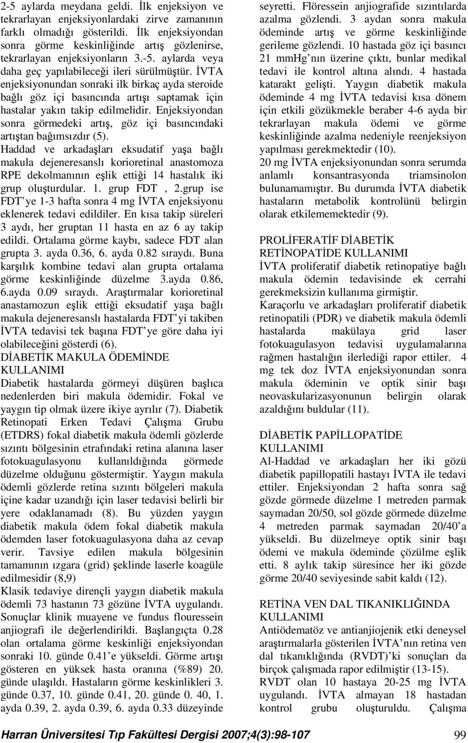 İVTA enjeksiyonundan sonraki ilk birkaç ayda steroide bağlı göz içi basıncında artışı saptamak için hastalar yakın takip edilmelidir.