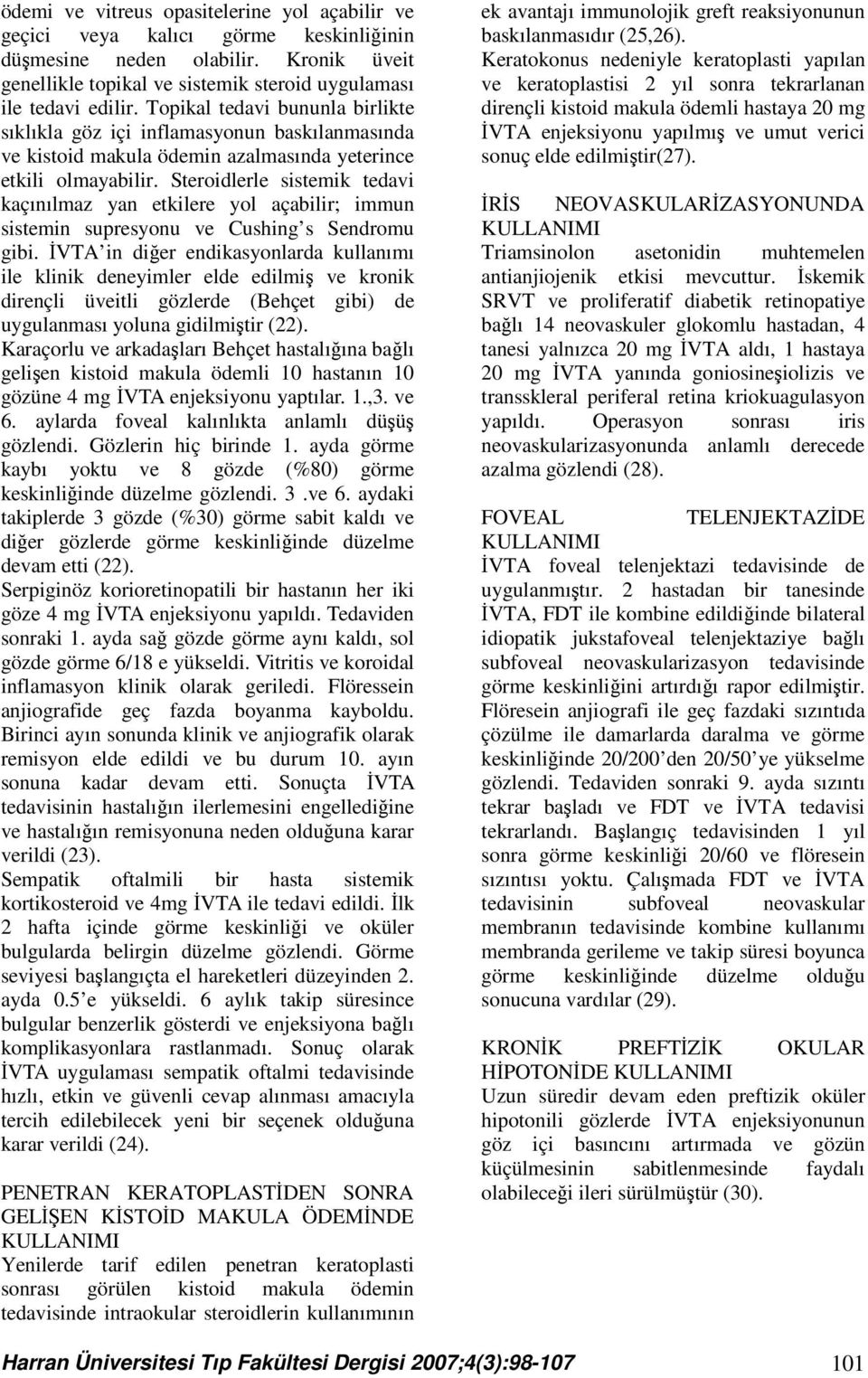 Steroidlerle sistemik tedavi kaçınılmaz yan etkilere yol açabilir; immun sistemin supresyonu ve Cushing s Sendromu gibi.