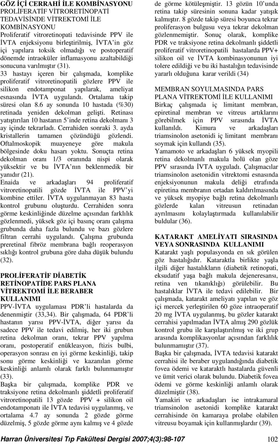 33 hastayı içeren bir çalışmada, komplike proliferatif vitroretinopatili gözlere PPV ile silikon endotamponat yapılarak, ameliyat esnasında İVTA uygulandı. Ortalama takip süresi olan 8.