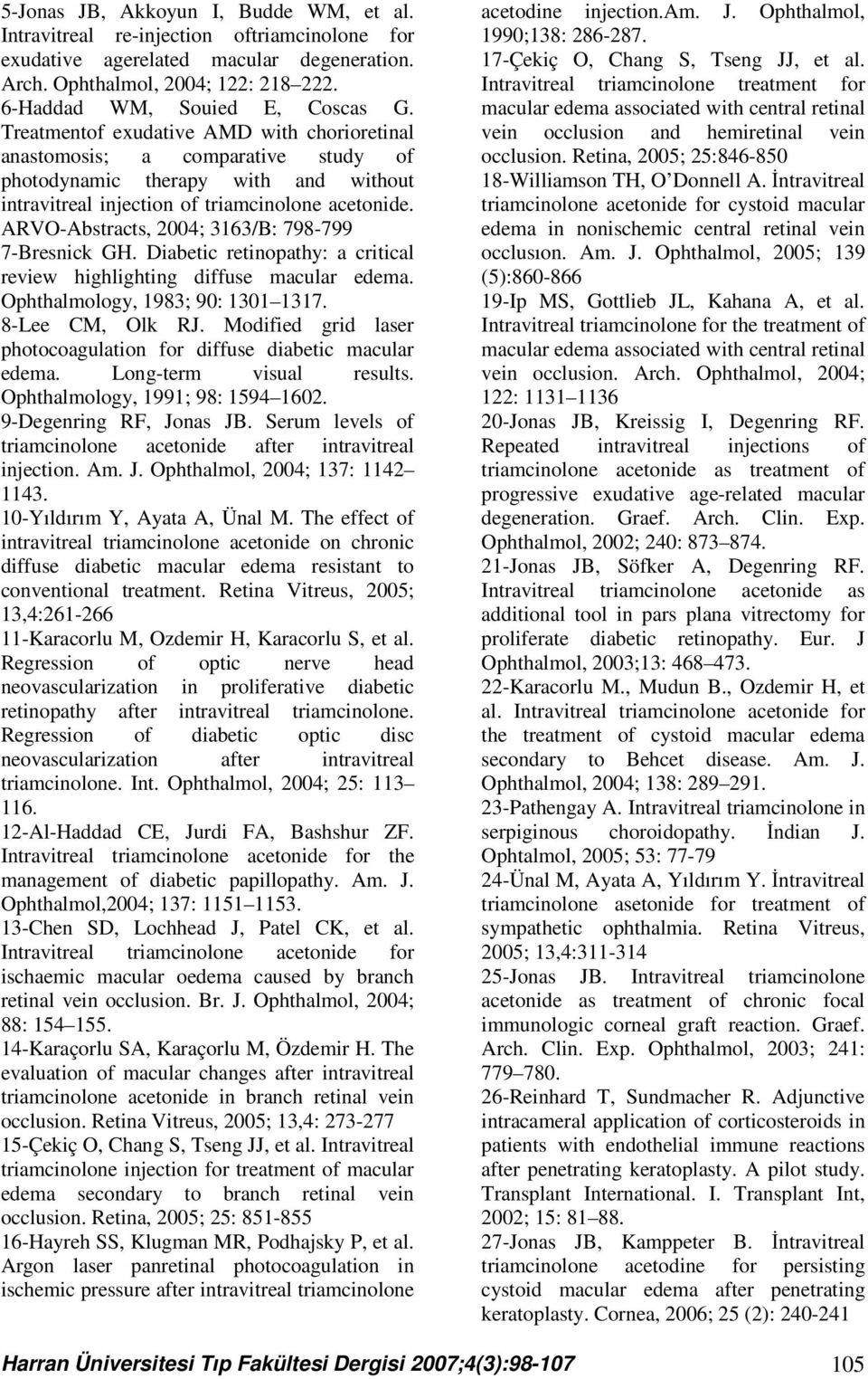 ARVO-Abstracts, 2004; 3163/B: 798-799 7-Bresnick GH. Diabetic retinopathy: a critical review highlighting diffuse macular edema. Ophthalmology, 1983; 90: 1301 1317. 8-Lee CM, Olk RJ.