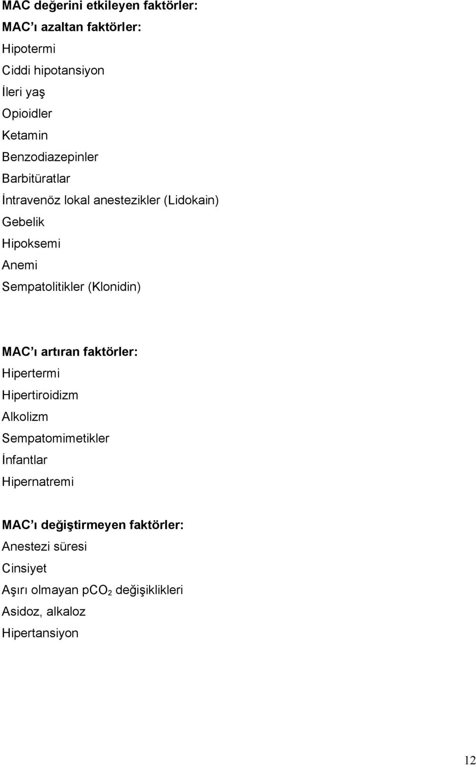 (Klonidin) MAC ı artıran faktörler: Hipertermi Hipertiroidizm Alkolizm Sempatomimetikler İnfantlar Hipernatremi MAC