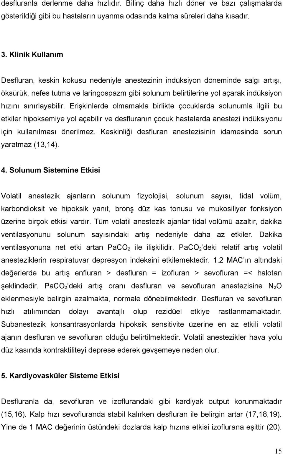 sınırlayabilir. Erişkinlerde olmamakla birlikte çocuklarda solunumla ilgili bu etkiler hipoksemiye yol açabilir ve desfluranın çocuk hastalarda anestezi indüksiyonu için kullanılması önerilmez.