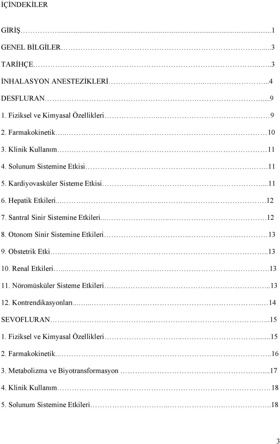 Otonom Sinir Sistemine Etkileri..... 13 9. Obstetrik Etki......13 10. Renal Etkileri.....13 11. Nöromüsküler Sisteme Etkileri......13 12. Kontrendikasyonları.......... 14 SEVOFLURAN.