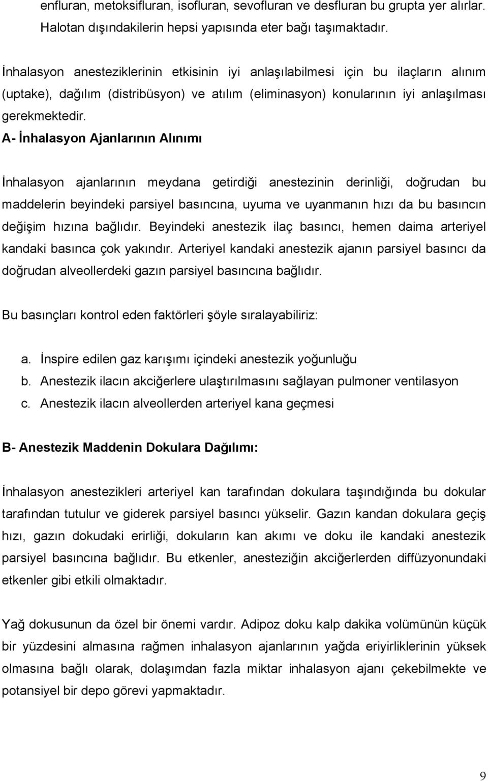 A- İnhalasyon Ajanlarının Alınımı İnhalasyon ajanlarının meydana getirdiği anestezinin derinliği, doğrudan bu maddelerin beyindeki parsiyel basıncına, uyuma ve uyanmanın hızı da bu basıncın değişim