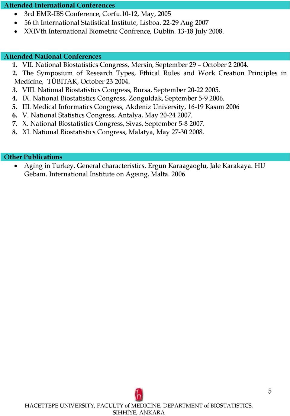 3. VIII. National Biostatistics Congress, Bursa, September 20-22 2005. 4. IX. National Biostatistics Congress, Zonguldak, September 5-9 2006. 5. III.