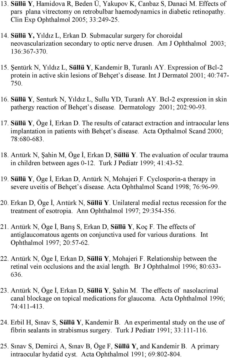 Şentürk N, Yıldız L, Süllü Y, Kandemir B, Turanlı AY. Expression of Bcl-2 protein in active skin lesions of Behçet s disease. Int J Dermatol 2001; 40:747-750. 16.