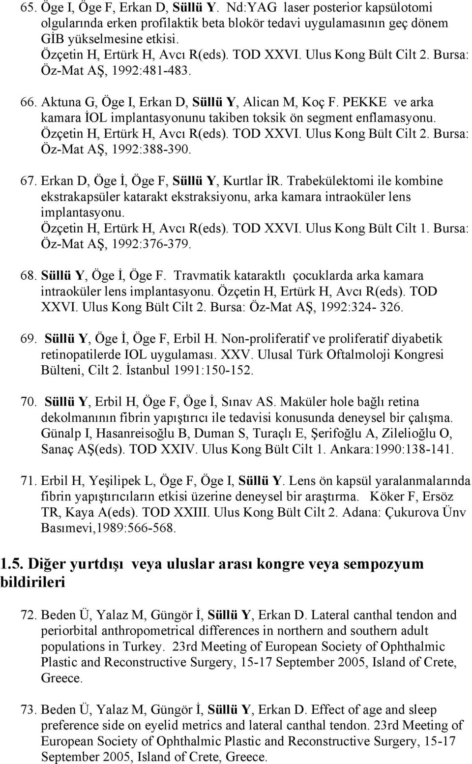 PEKKE ve arka kamara İOL implantasyonunu takiben toksik ön segment enflamasyonu. Özçetin H, Ertürk H, Avcı R(eds). TOD XXVI. Ulus Kong Bült Cilt 2. Bursa: Öz-Mat AŞ, 1992:388-390. 67.