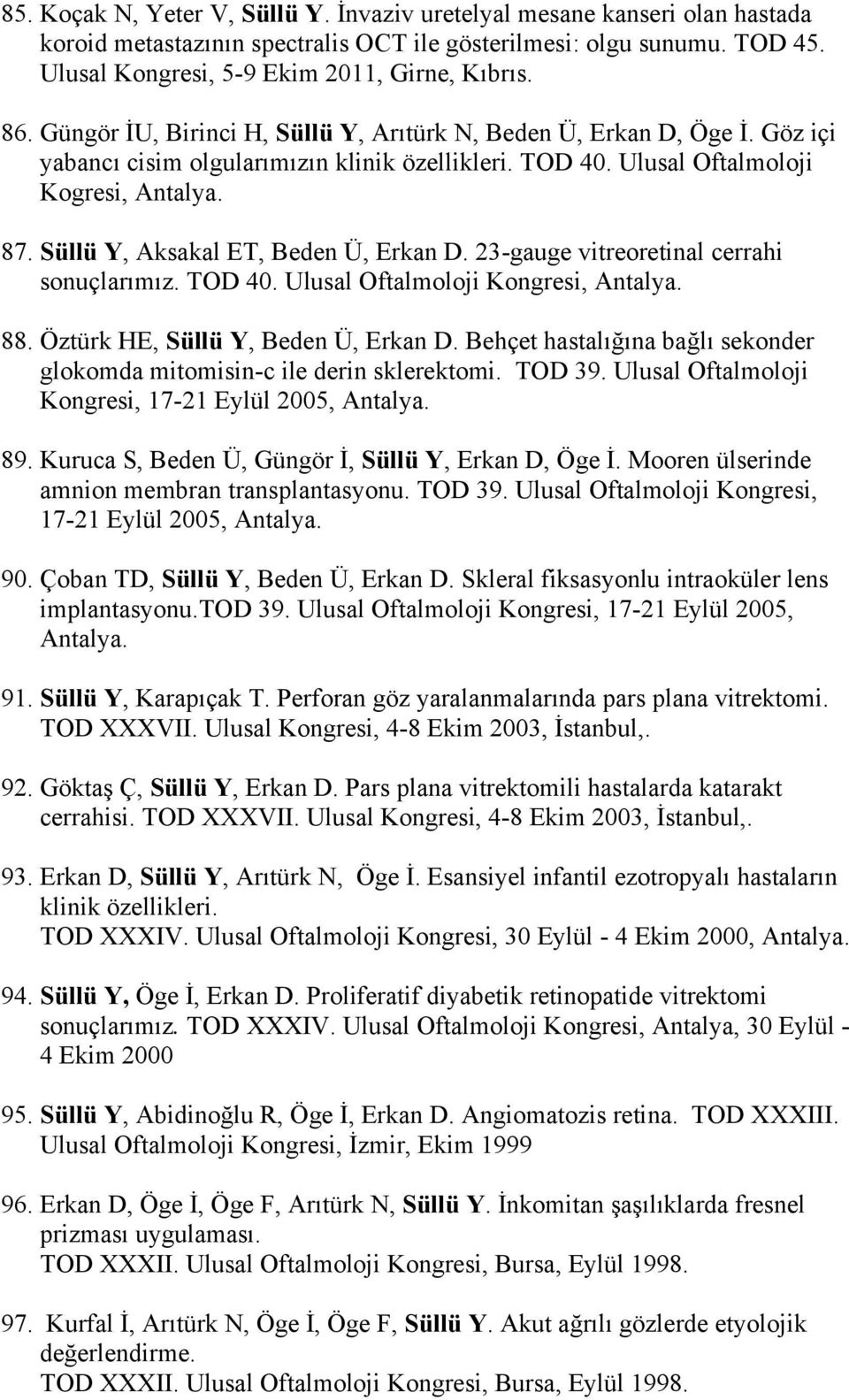 Süllü Y, Aksakal ET, Beden Ü, Erkan D. 23-gauge vitreoretinal cerrahi sonuçlarımız. TOD 40. Ulusal Oftalmoloji Kongresi, Antalya. 88. Öztürk HE, Süllü Y, Beden Ü, Erkan D.