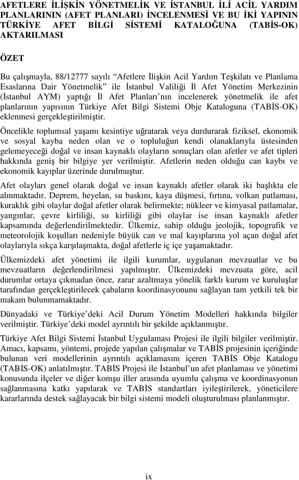 yönetmelik ile afet planlarının yapısının Türkiye Afet Bilgi Sistemi Obje Kataloguna (TABĐS-OK) eklenmesi gerçekleştirilmiştir.