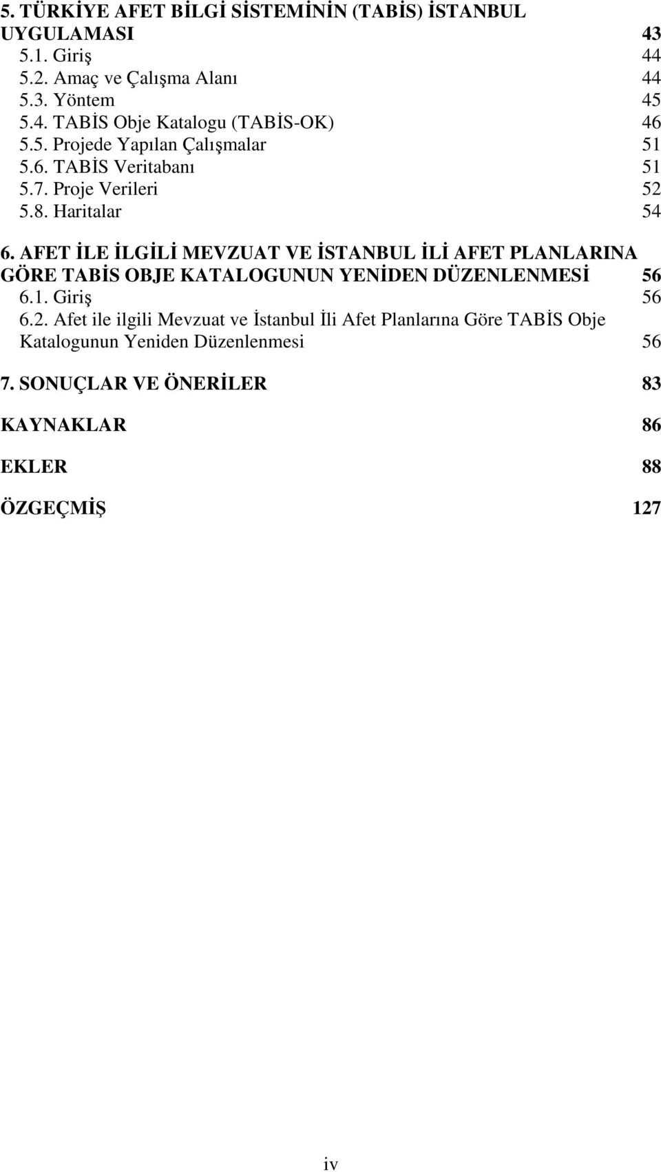 AFET ĐLE ĐLGĐLĐ MEVZUAT VE ĐSTANBUL ĐLĐ AFET PLANLARINA GÖRE TABĐS OBJE KATALOGUNUN YENĐDEN DÜZENLENMESĐ 56 6.1. Giriş 56 6.2.