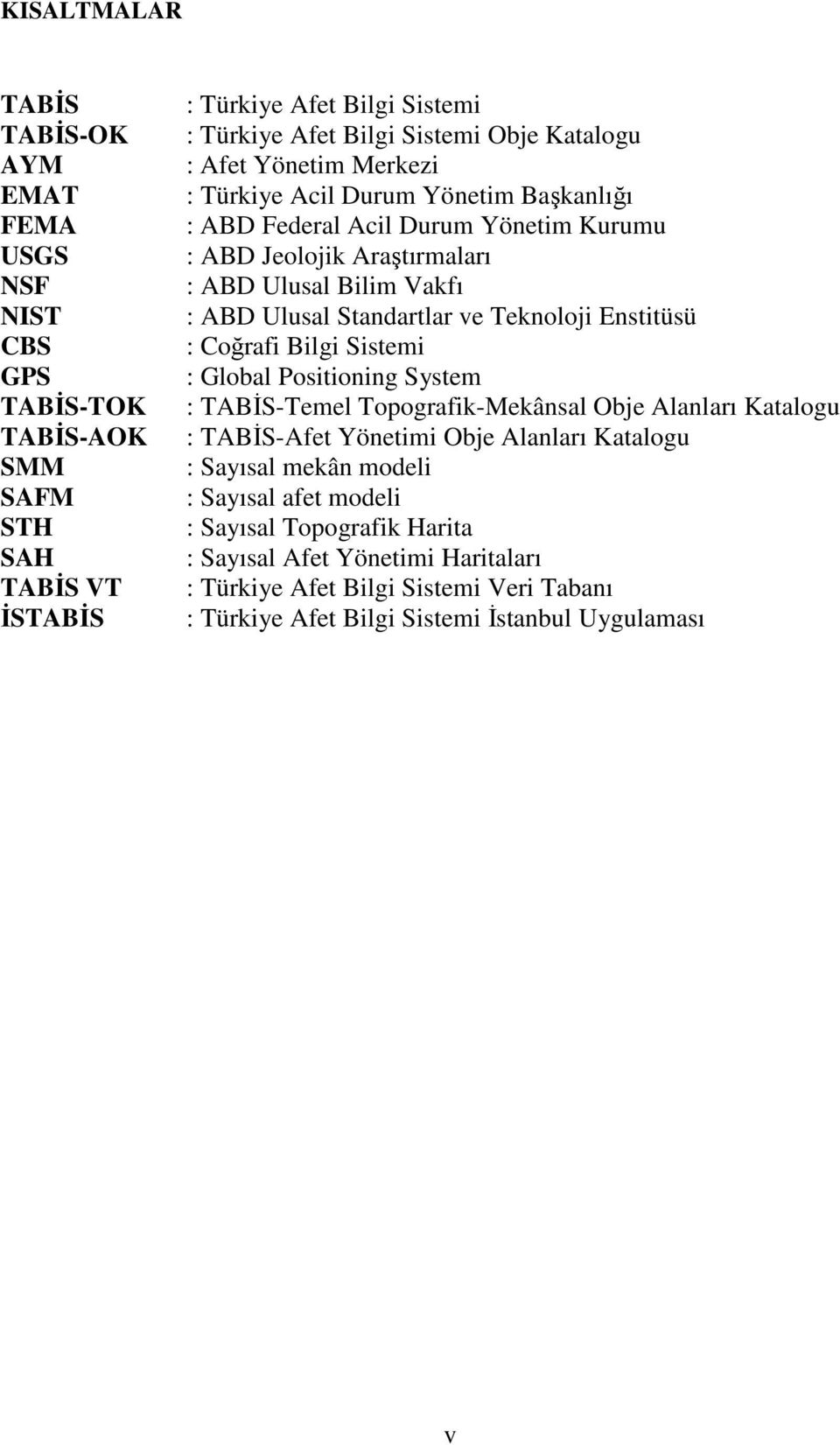 Standartlar ve Teknoloji Enstitüsü : Coğrafi Bilgi Sistemi : Global Positioning System : TABĐS-Temel Topografik-Mekânsal Obje Alanları Katalogu : TABĐS-Afet Yönetimi Obje Alanları