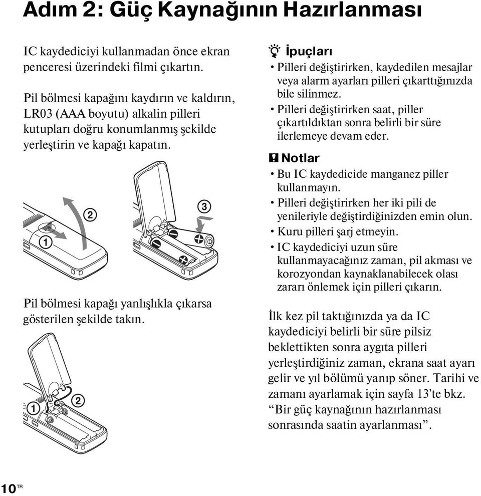 Pil bölmesi kapağı yanlışlıkla çıkarsa gösterilen şekilde takın. z İpuçları Pilleri değiştirirken, kaydedilen mesajlar veya alarm ayarları pilleri çıkarttığınızda bile silinmez.