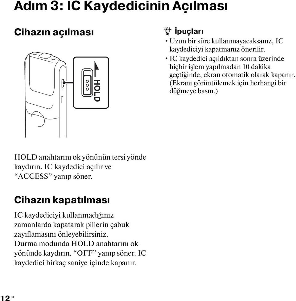 (Ekranı görüntülemek için herhangi bir düğmeye basın.) HOLD anahtarını ok yönünün tersi yönde kaydırın. IC kaydedici açılır ve ACCESS yanıp söner.