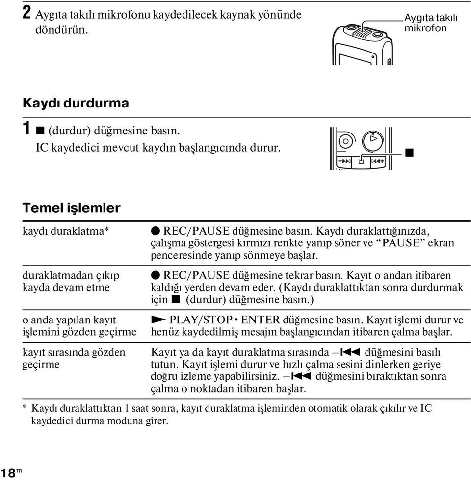 Kaydı duraklattığınızda, çalışma göstergesi kırmızı renkte yanıp söner ve PAUSE ekran penceresinde yanıp sönmeye başlar. z REC/PAUSE düğmesine tekrar basın.