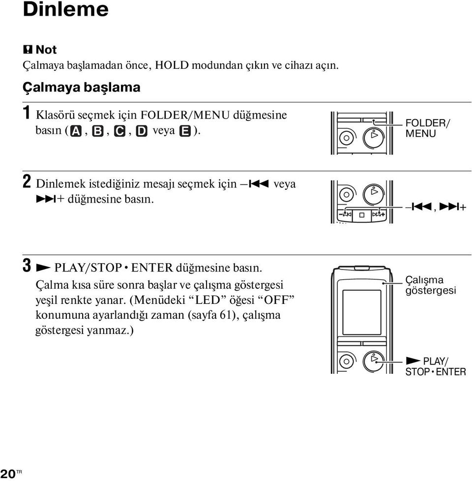 FOLDER/ MENU 2 Dinlemek istediğiniz mesajı seçmek için. veya >+ düğmesine basın.., >+ 3 N PLAY/STOP ENTER düğmesine basın.