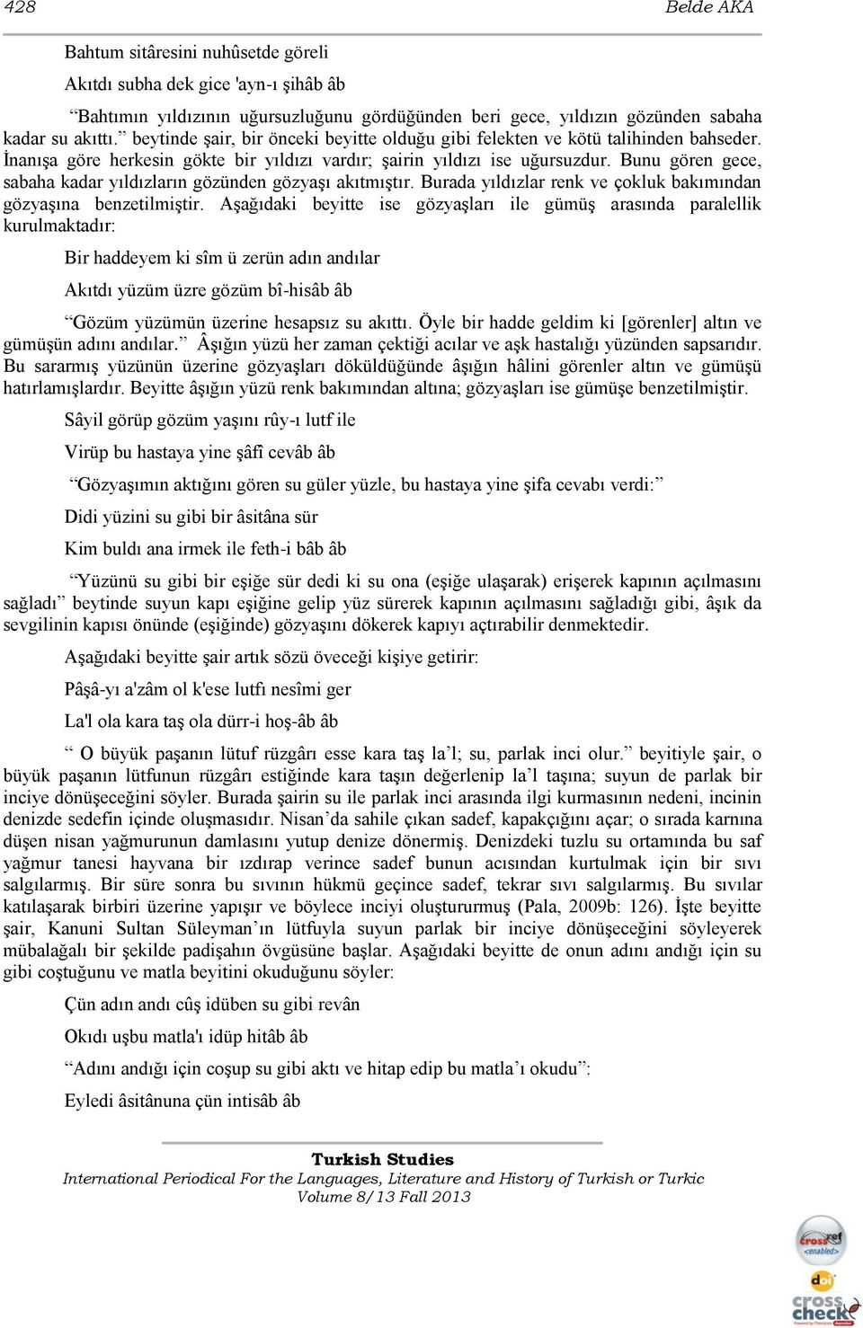 Bunu gören gece, sabaha kadar yıldızların gözünden gözyaģı akıtmıģtır. Burada yıldızlar renk ve çokluk bakımından gözyaģına benzetilmiģtir.