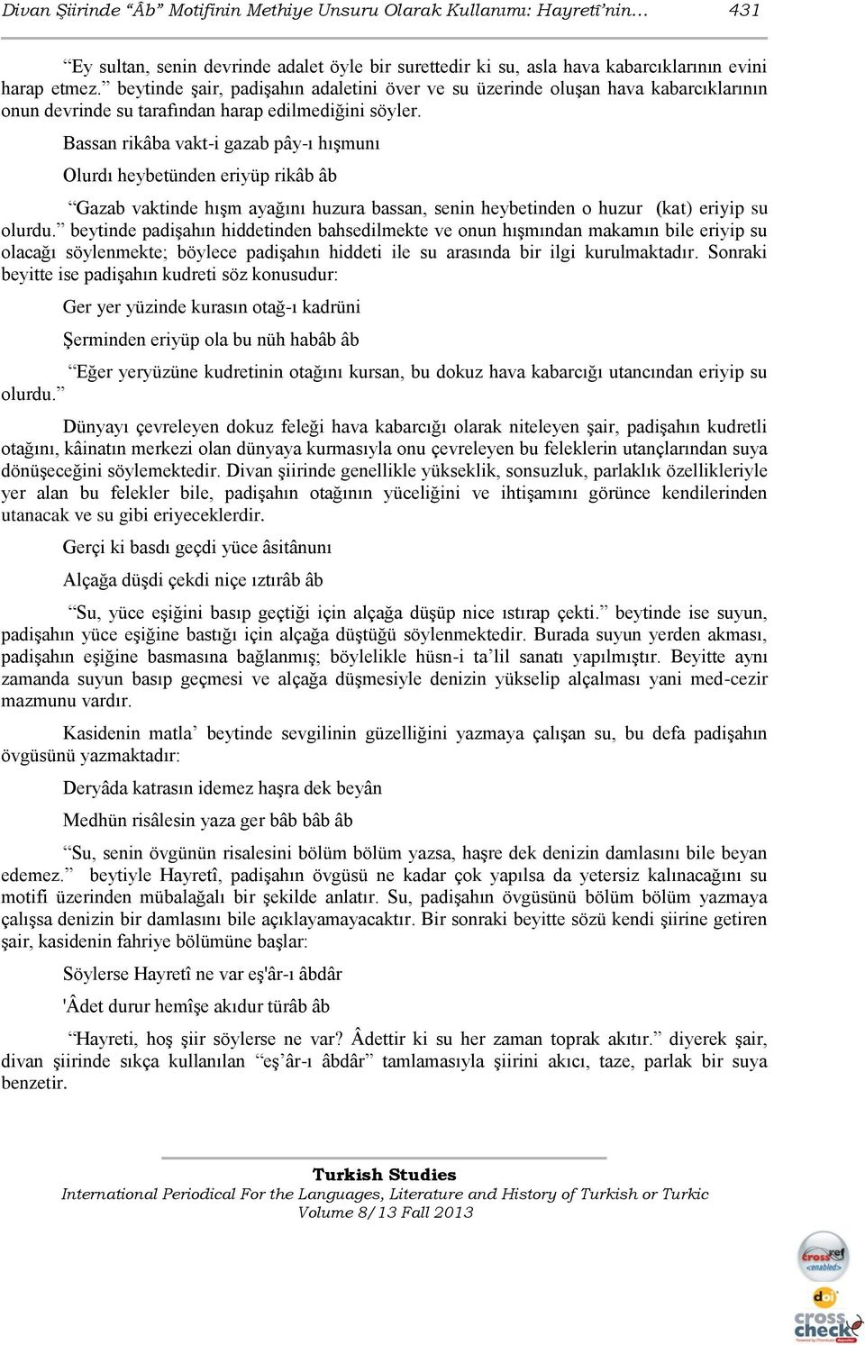 Bassan rikâba vakt-i gazab pây-ı hıģmunı Olurdı heybetünden eriyüp rikâb âb Gazab vaktinde hıģm ayağını huzura bassan, senin heybetinden o huzur (kat) eriyip su olurdu.