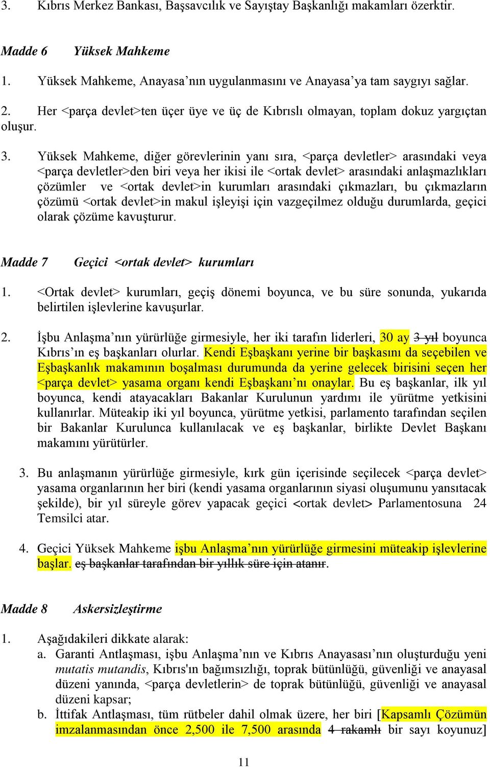 Yüksek Mahkeme, diğer görevlerinin yanı sıra, <parça devletler> arasındaki veya <parça devletler>den biri veya her ikisi ile <ortak devlet> arasındaki anlaşmazlıkları çözümler ve <ortak devlet>in