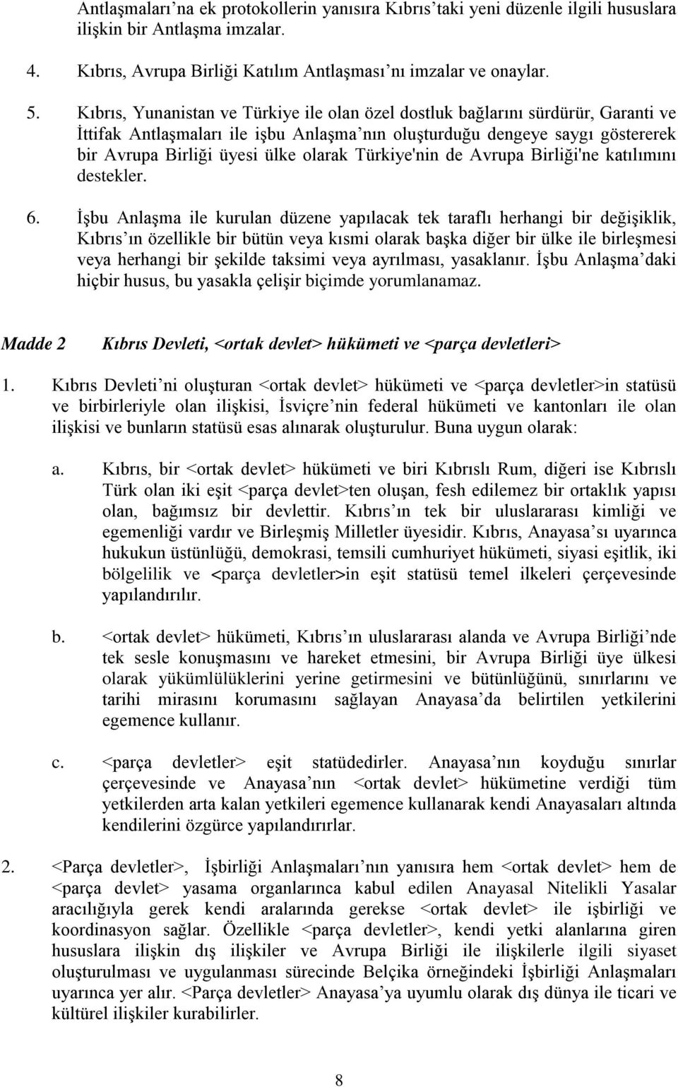 Türkiye'nin de Avrupa Birliği'ne katılımını destekler. 6.