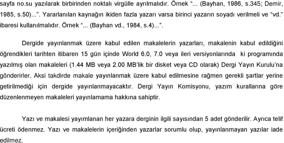 ... Dergide yayınlanmak üzere kabul edilen makalelerin yazarları, makalenin kabul edildiğini öğrendikleri tarihten itibaren 15 gün içinde World 6.0, 7.