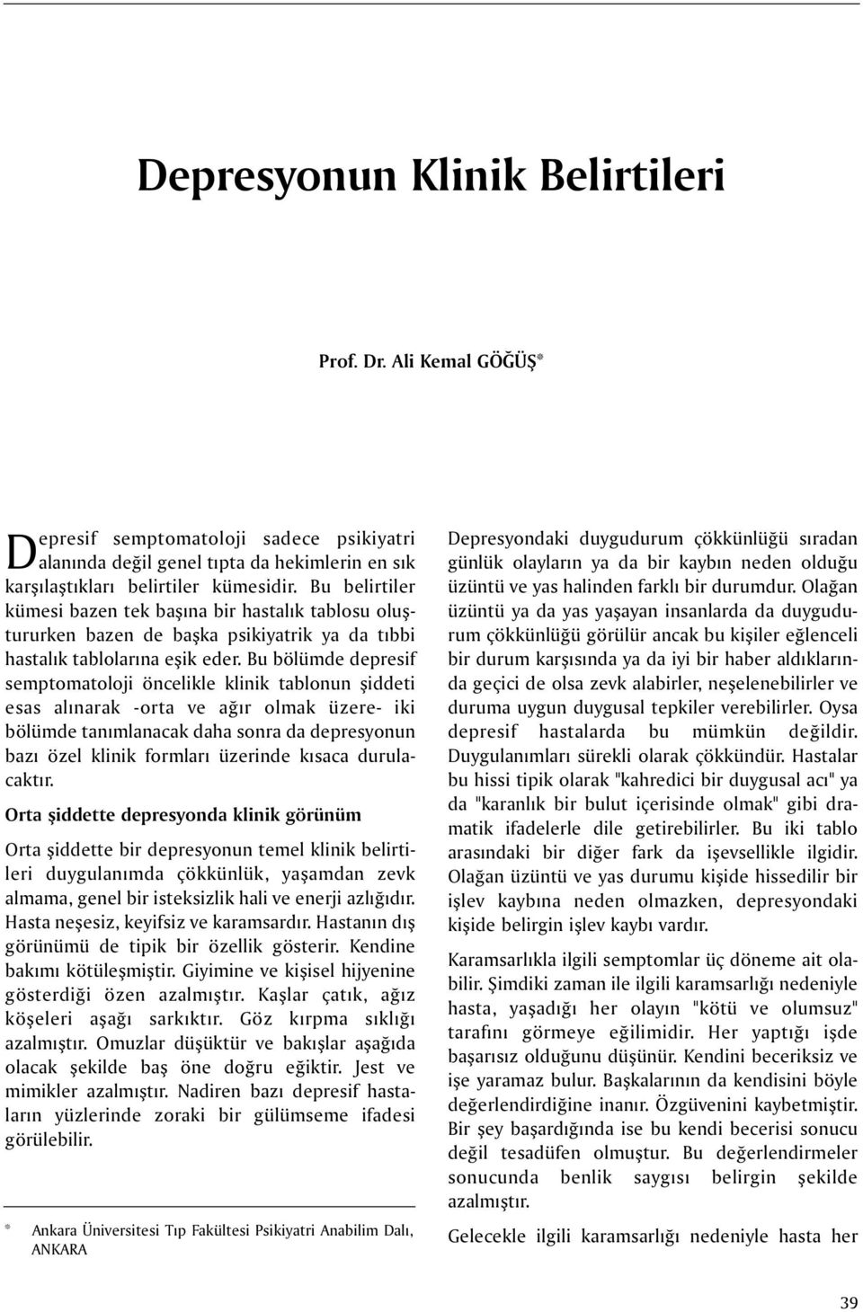 Bu bölümde depresif semptomatoloji öncelikle klinik tablonun þiddeti esas alýnarak -orta ve aðýr olmak üzere- iki bölümde tanýmlanacak daha sonra da depresyonun bazý özel klinik formlarý üzerinde