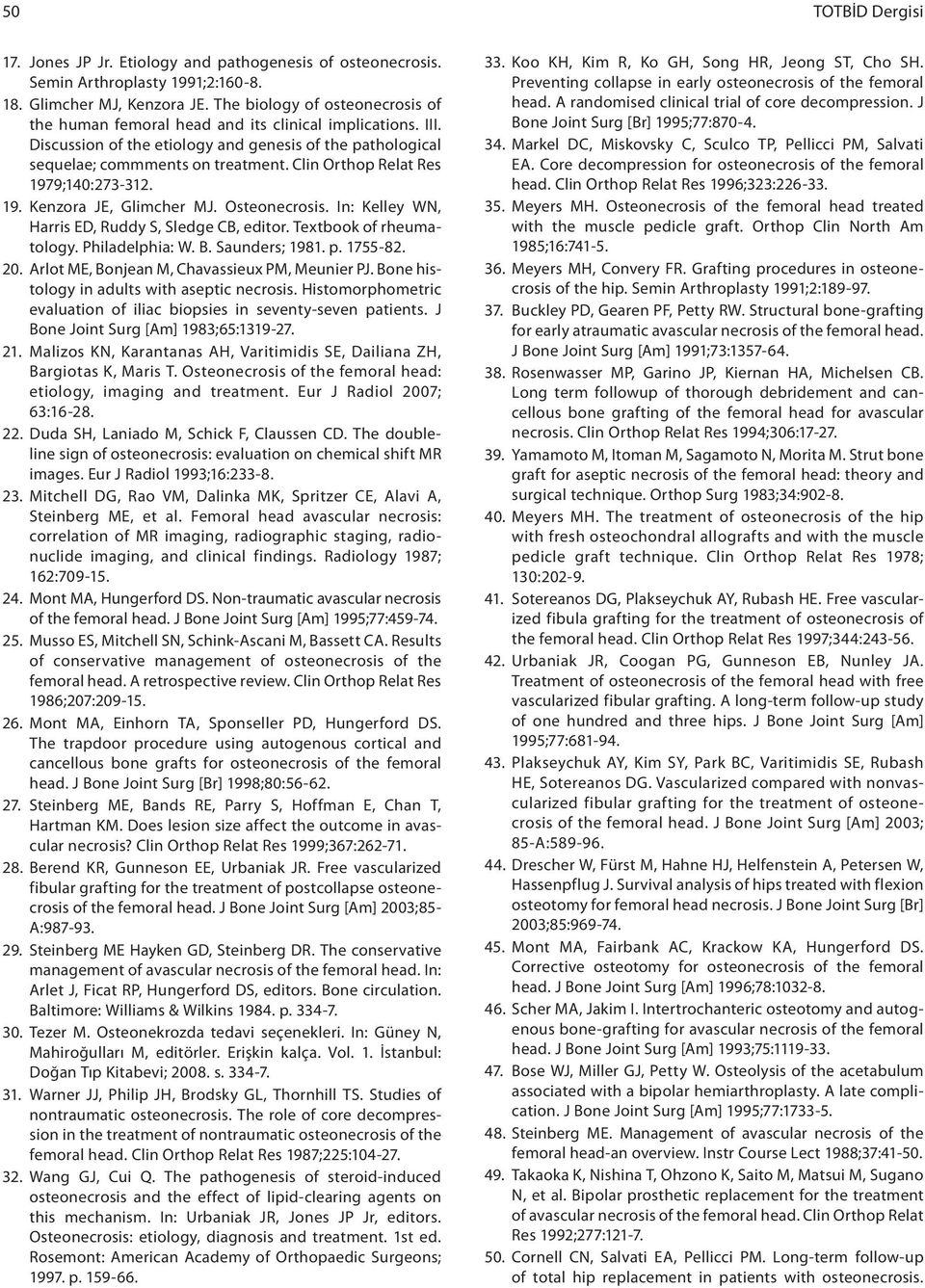 Clin Orthop Relat Res 1979;140:273-312. 19. Kenzora JE, Glimcher MJ. Osteonecrosis. In: Kelley WN, Harris ED, Ruddy S, Sledge CB, editor. Textbook of rheumatology. Philadelphia: W. B. Saunders; 1981.