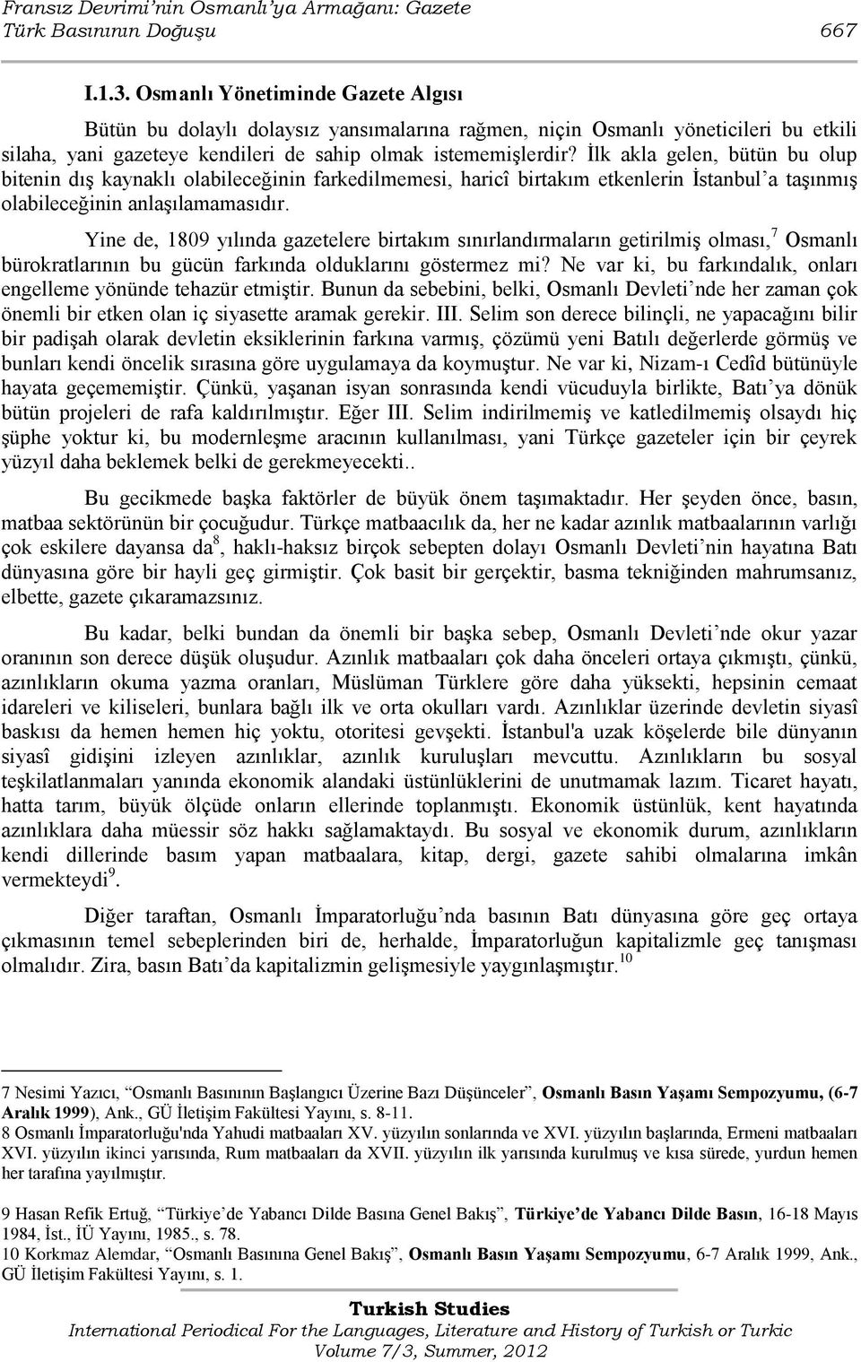 Ġlk akla gelen, bütün bu olup bitenin dıģ kaynaklı olabileceğinin farkedilmemesi, haricî birtakım etkenlerin Ġstanbul a taģınmıģ olabileceğinin anlaģılamamasıdır.