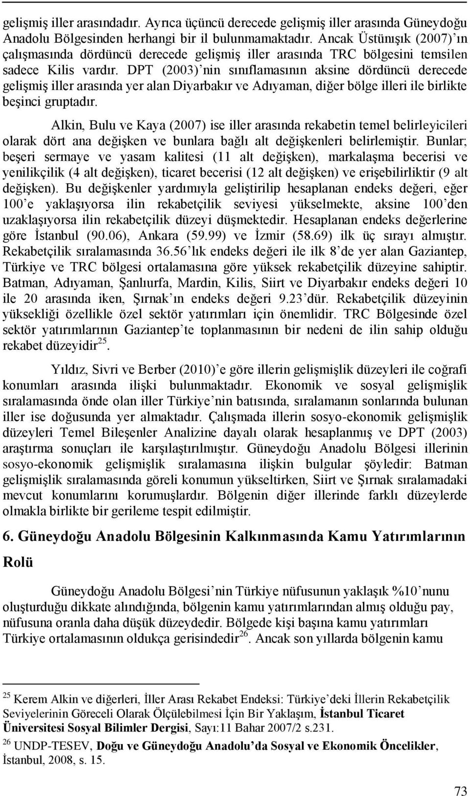 DPT (2003) nin sınıflamasının aksine dördüncü derecede geliģmiģ iller arasında yer alan Diyarbakır ve Adıyaman, diğer bölge illeri ile birlikte beģinci gruptadır.